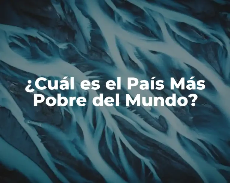 ¿Cuál es el País Más Pobre del Mundo?