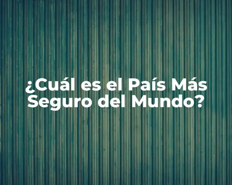 ¿Cuál es el País Más Seguro del Mundo?