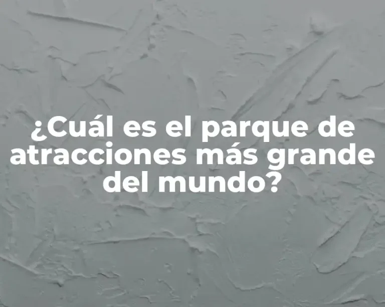 ¿Cuál es el parque de atracciones más grande del mundo?