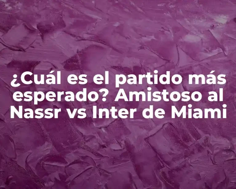 ¿Cuál es el partido más esperado? Amistoso al Nassr vs Inter de Miami