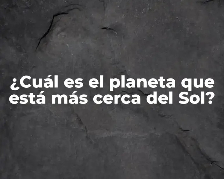 ¿Cuál es el planeta que está más cerca del Sol?