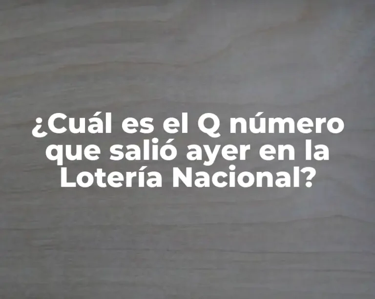 ¿Cuál es el Q número que salió ayer en la Lotería Nacional?