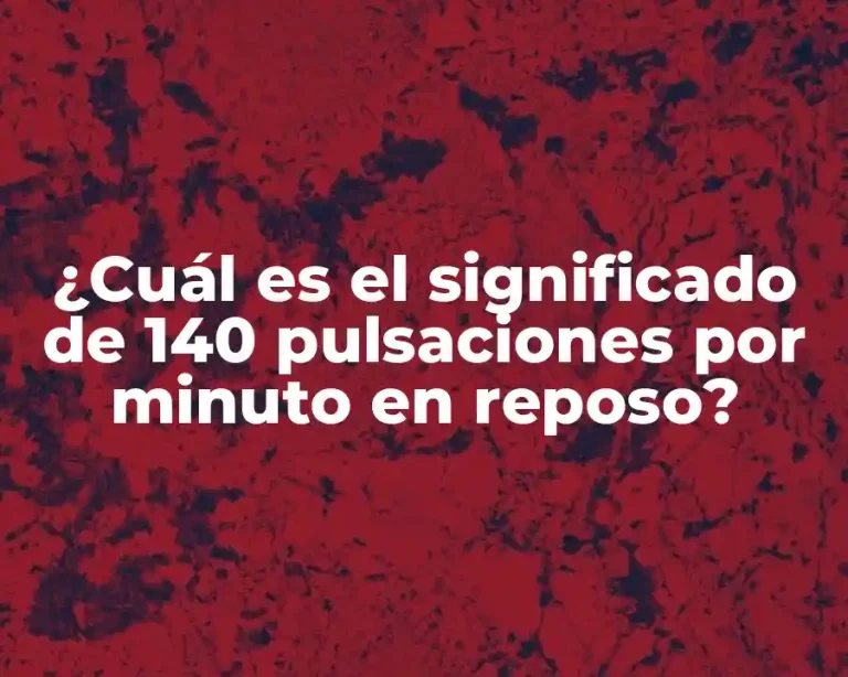 ¿Cuál es el significado de 140 pulsaciones por minuto en reposo?