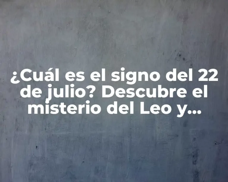 ¿Cuál es el signo del 22 de julio? Descubre el misterio del Leo y Cáncer