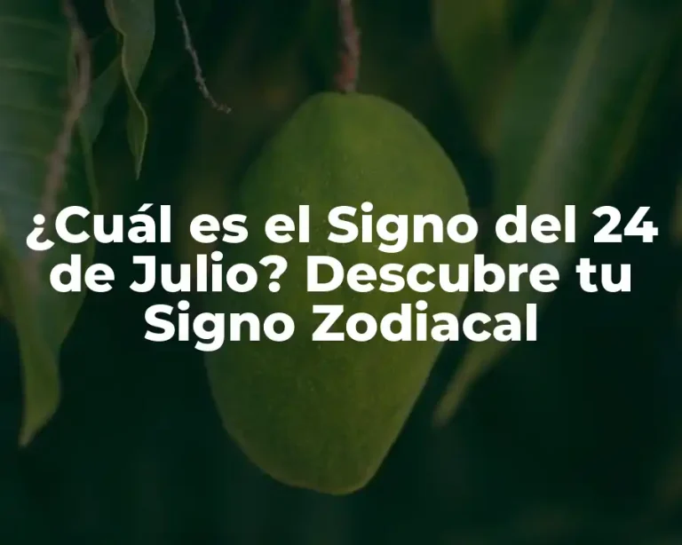¿Cuál es el Signo del 24 de Julio? Descubre tu Signo Zodiacal