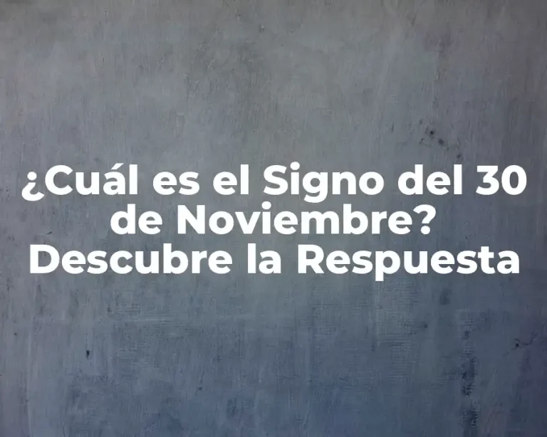 ¿Cuál es el Signo del 30 de Noviembre? Descubre la Respuesta