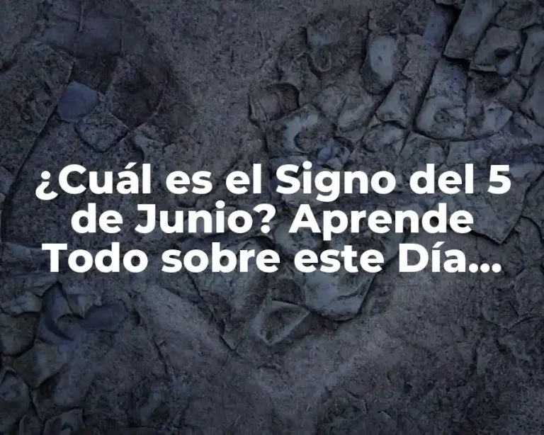 ¿Cuál es el Signo del 5 de Junio? Aprende Todo sobre este Día Especial
