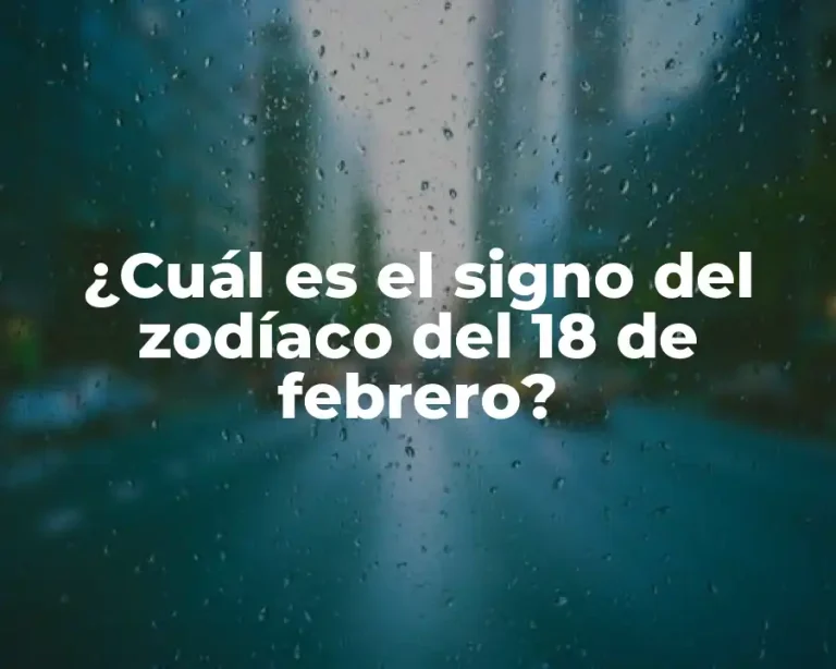 ¿Cuál es el signo del zodíaco del 18 de febrero?