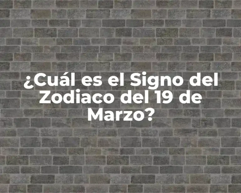 ¿Cuál es el Signo del Zodiaco del 19 de Marzo?
