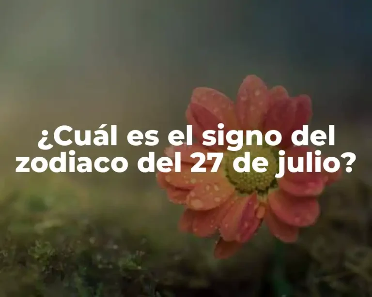 ¿Cuál es el signo del zodiaco del 27 de julio?