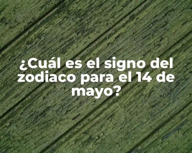 ¿Cuál es el signo del zodiaco para el 14 de mayo?