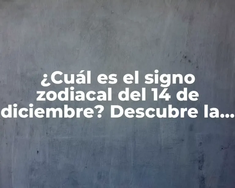 ¿Cuál es el signo zodiacal del 14 de diciembre? Descubre la respuesta aquí