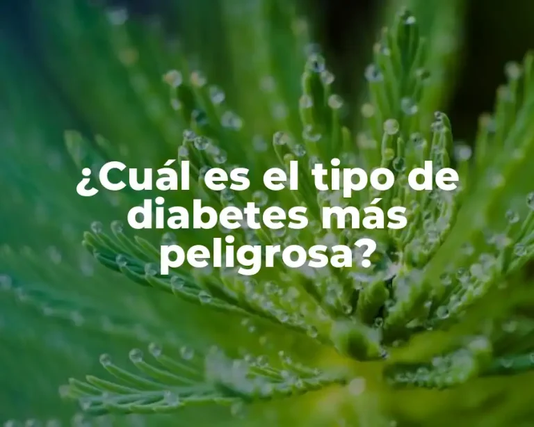 ¿Cuál es el tipo de diabetes más peligrosa?
