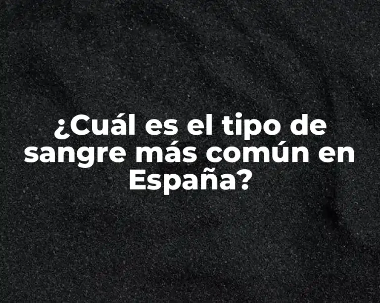 ¿Cuál es el tipo de sangre más común en España?