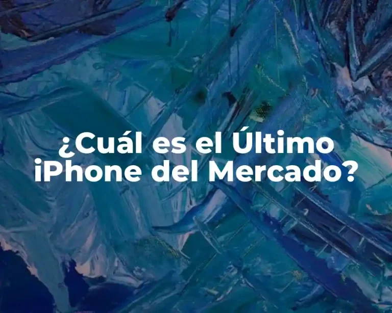 ¿Cuál es el Último iPhone del Mercado?