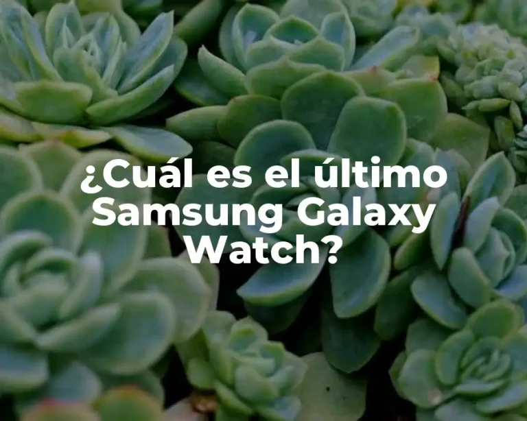 ¿Cuál es el último Samsung Galaxy Watch?