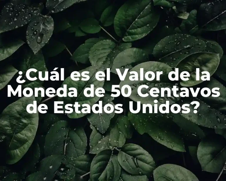 ¿Cuál es el Valor de la Moneda de 50 Centavos de Estados Unidos?