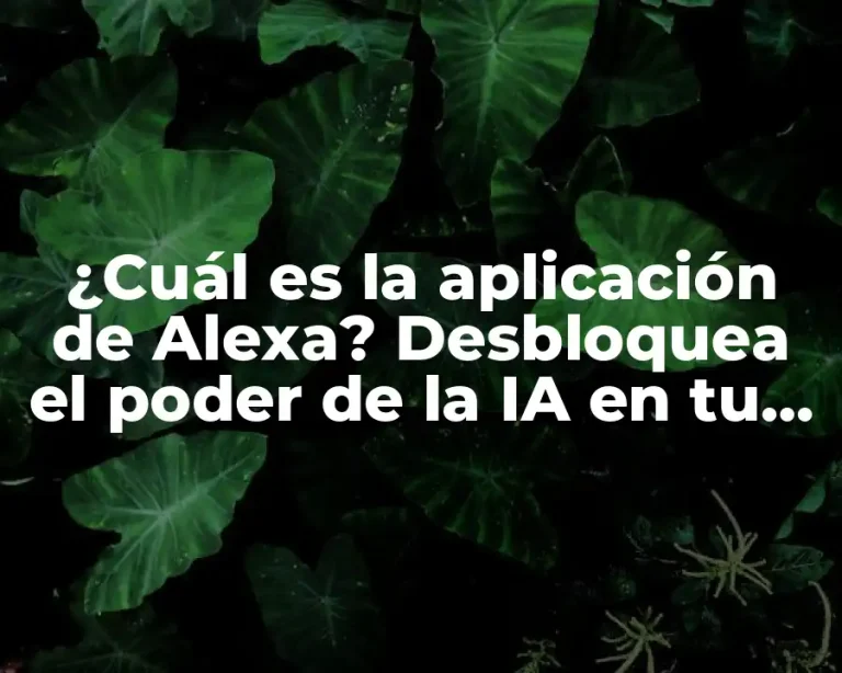 ¿Cuál es la aplicación de Alexa? Desbloquea el poder de la IA en tu hogar