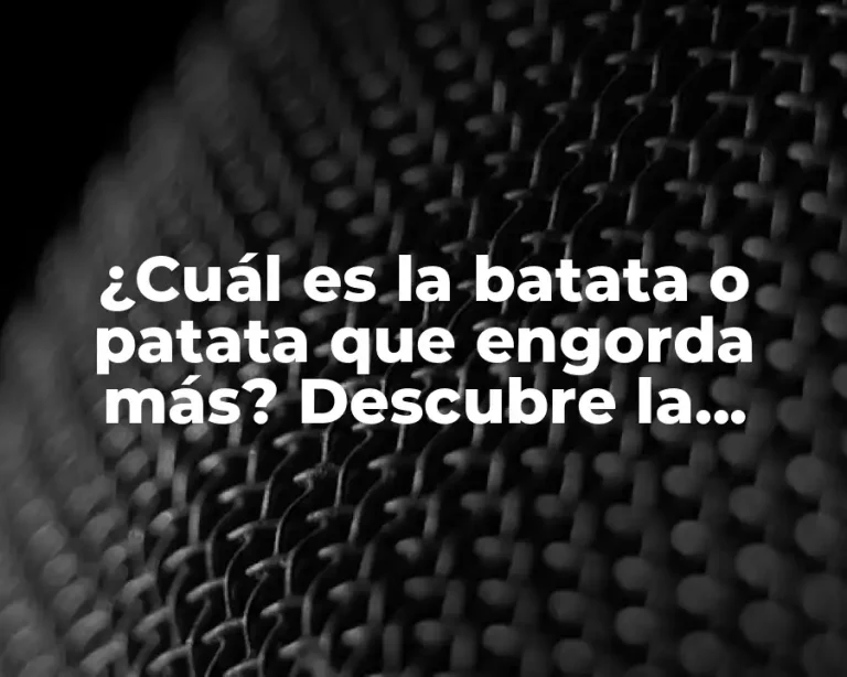 ¿Cuál es la batata o patata que engorda más? Descubre la verdad sobre los carbohidratos