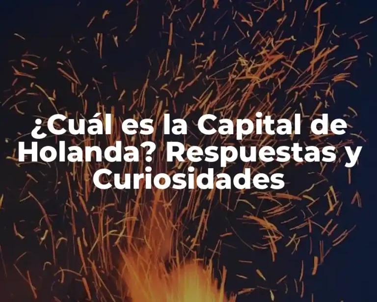 ¿Cuál es la Capital de Holanda? Respuestas y Curiosidades