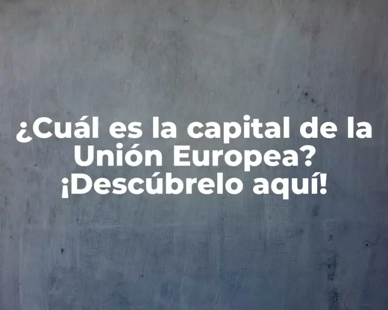 ¿Cuál es la capital de la Unión Europea? ¡Descúbrelo aquí!