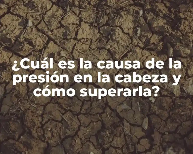 ¿Cuál es la causa de la presión en la cabeza y cómo superarla?