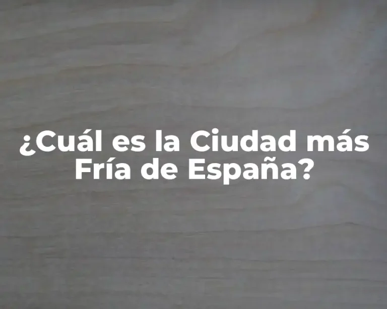 ¿Cuál es la Ciudad más Fría de España?