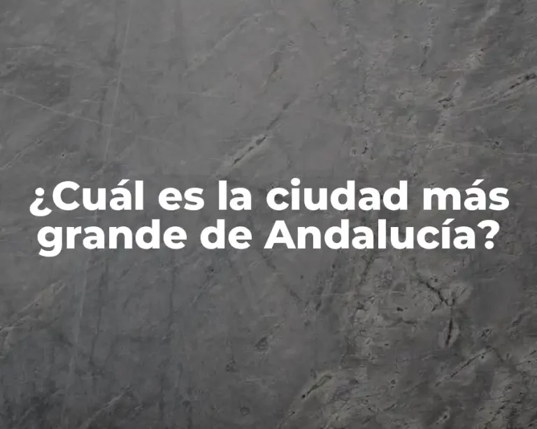 ¿Cuál es la ciudad más grande de Andalucía?