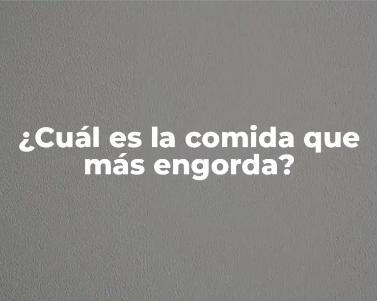 ¿Cuál es la comida que más engorda?