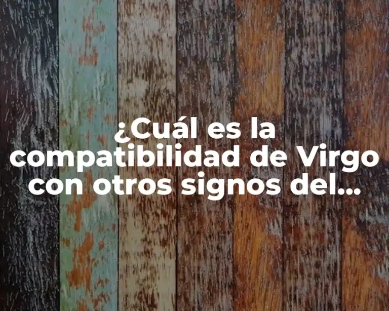 ¿Cuál es la compatibilidad de Virgo con otros signos del zodiaco?