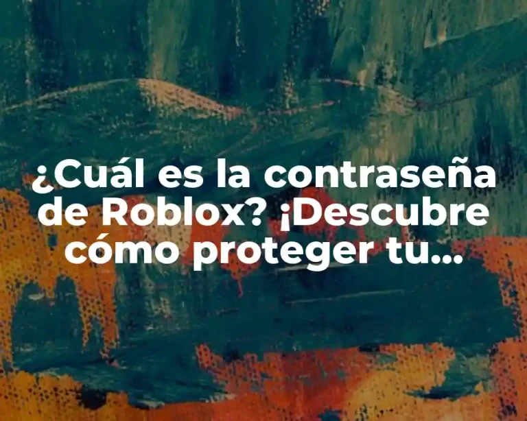 ¿Cuál es la contraseña de Roblox? ¡Descubre cómo proteger tu cuenta!
