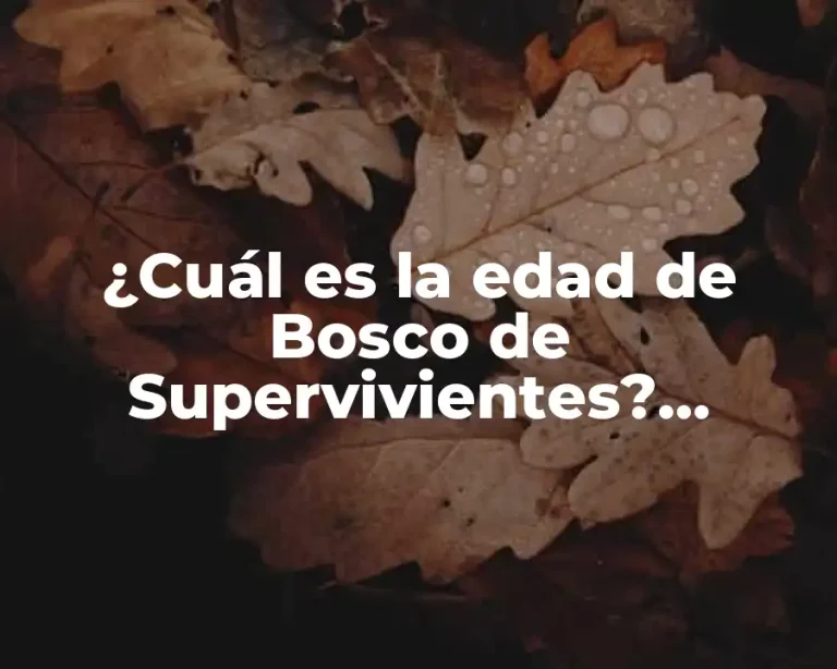 ¿Cuál es la edad de Bosco de Supervivientes? Descubre la verdad