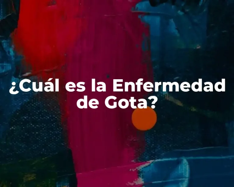 ¿Cuál es la Enfermedad de Gota?