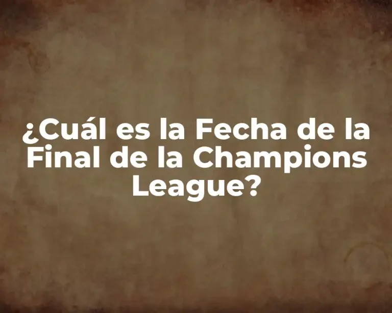 ¿Cuál es la Fecha de la Final de la Champions League?