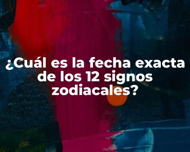 ¿Cuál es la fecha exacta de los 12 signos zodiacales?
