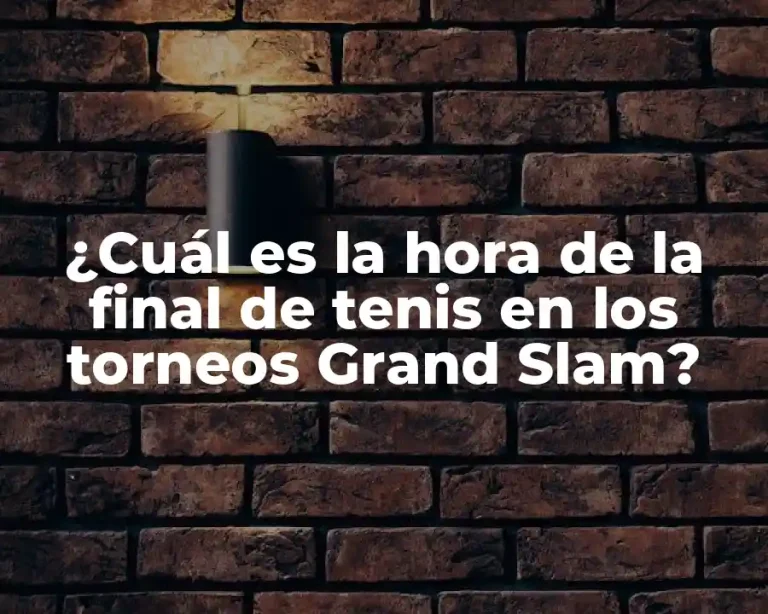 ¿Cuál es la hora de la final de tenis en los torneos Grand Slam?
