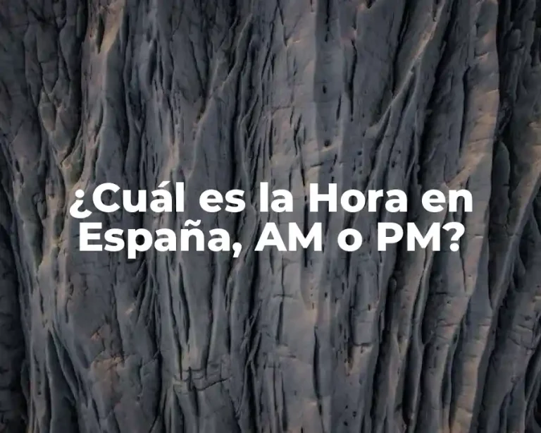 ¿Cuál es la Hora en España, AM o PM?