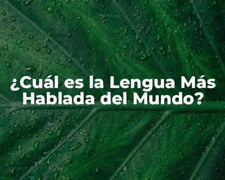 ¿Cuál es la Lengua Más Hablada del Mundo?