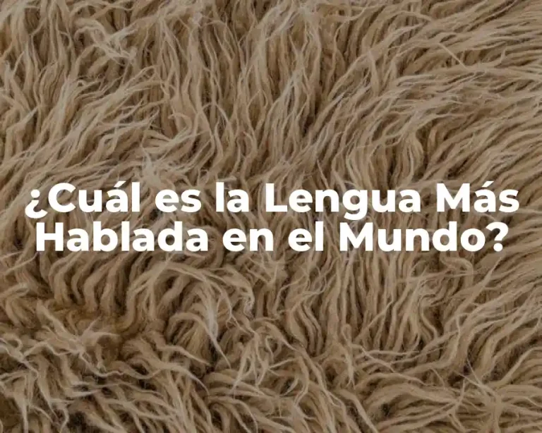¿Cuál es la Lengua Más Hablada en el Mundo?