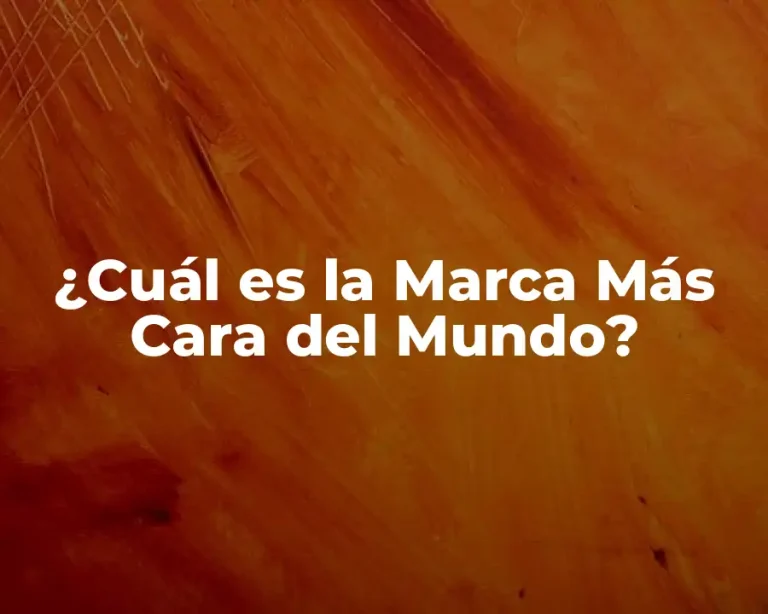 ¿Cuál es la Marca Más Cara del Mundo?