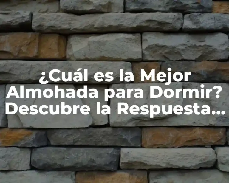 ¿Cuál es la Mejor Almohada para Dormir? Descubre la Respuesta Ideal