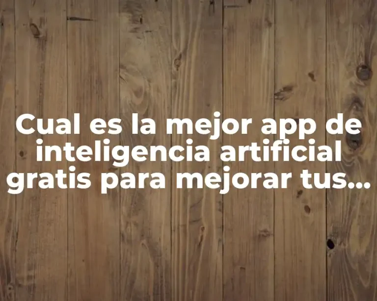 Cual es la mejor app de inteligencia artificial gratis para mejorar tus habilidades