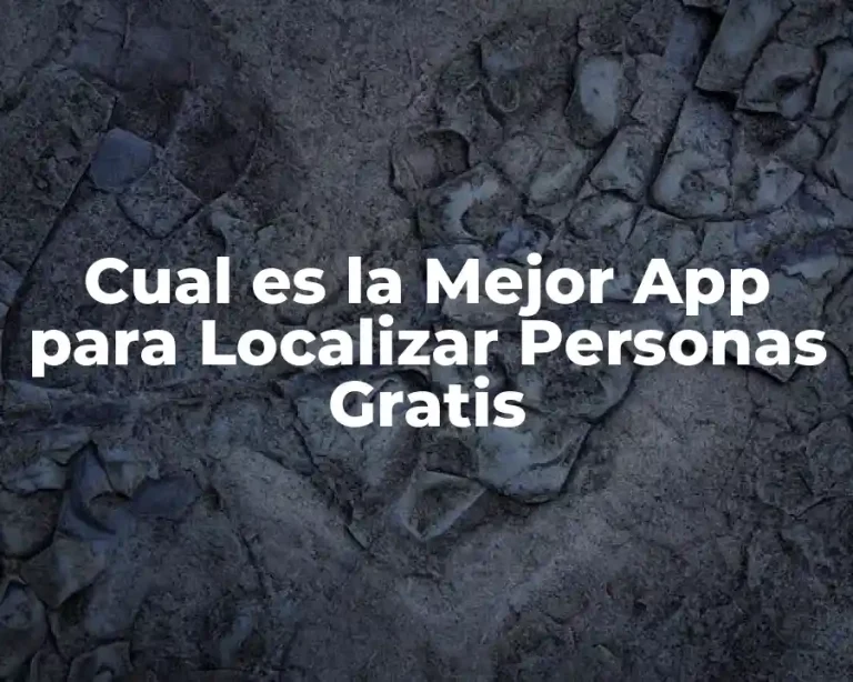 Cual es la Mejor App para Localizar Personas Gratis