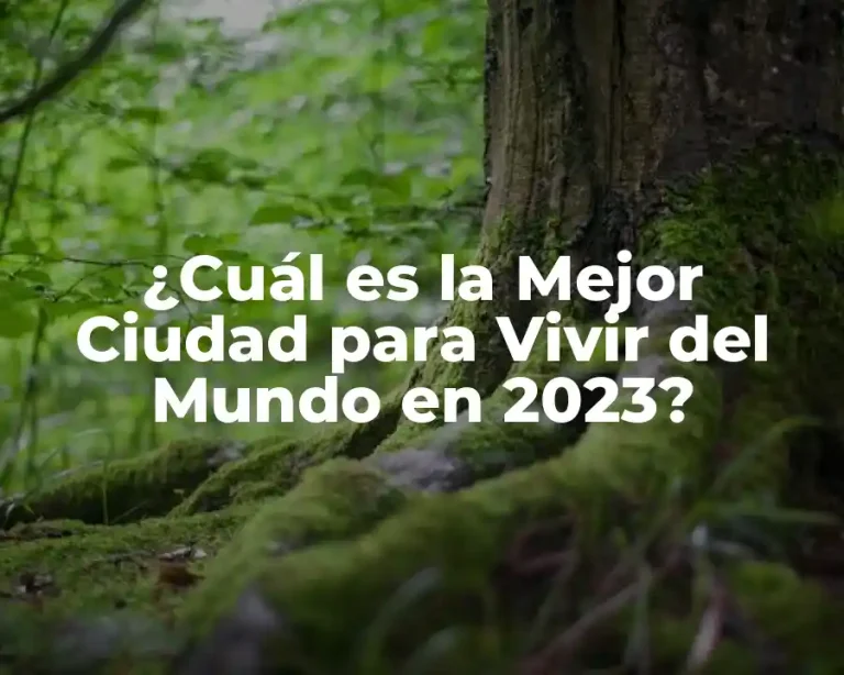 ¿Cuál es la Mejor Ciudad para Vivir del Mundo en 2023?