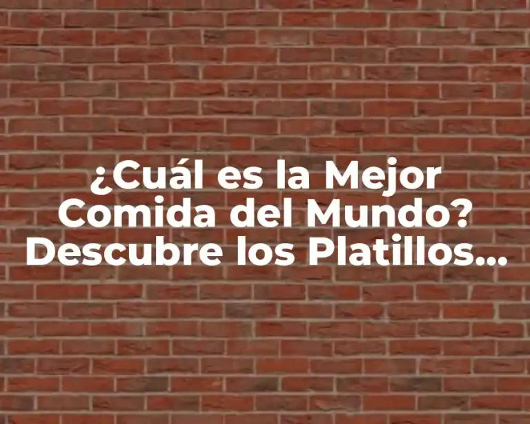 ¿Cuál es la Mejor Comida del Mundo? Descubre los Platillos más Delicious