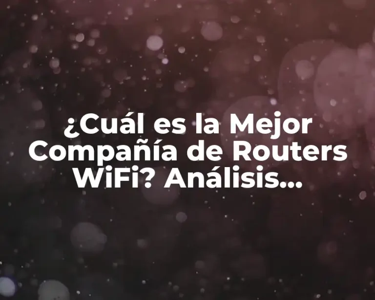 ¿Cuál es la Mejor Compañía de Routers WiFi? Análisis Detallado