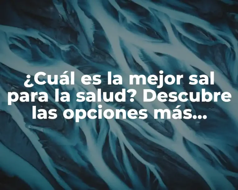 ¿Cuál es la mejor sal para la salud? Descubre las opciones más saludables