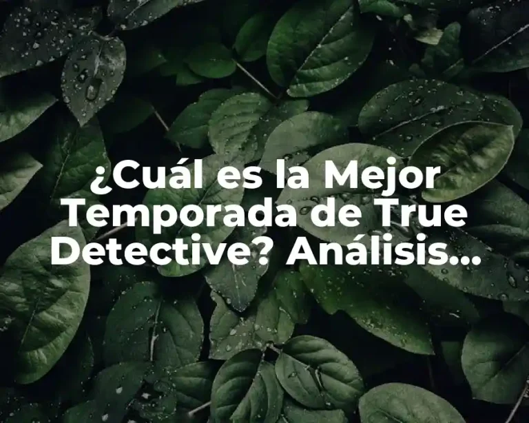 ¿Cuál es la Mejor Temporada de True Detective? Análisis Completo