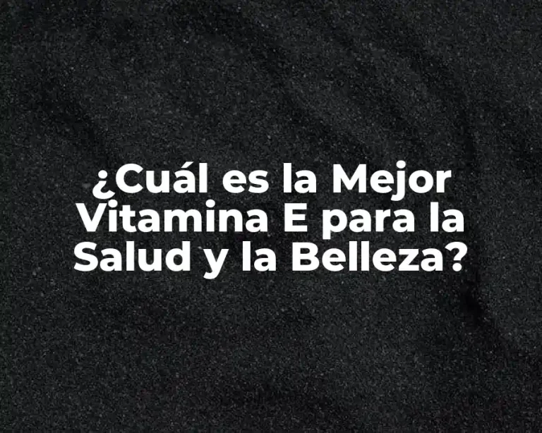 ¿Cuál es la Mejor Vitamina E para la Salud y la Belleza?