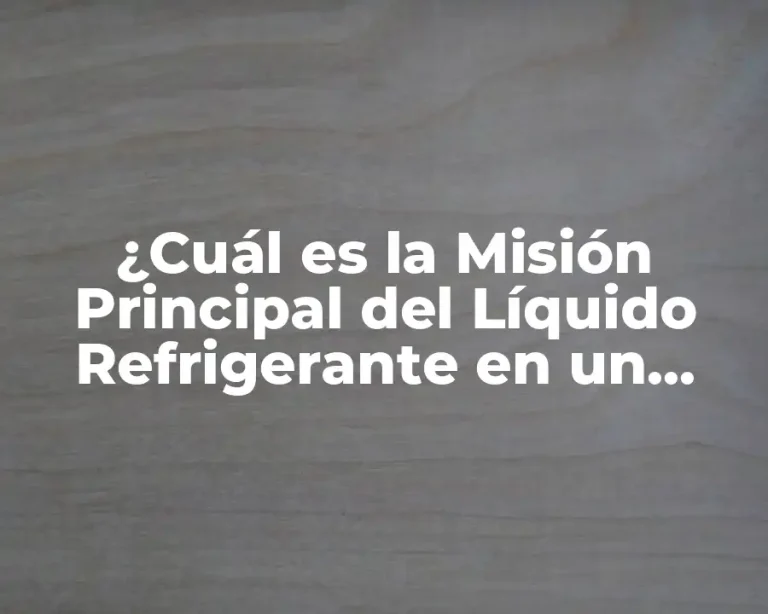 ¿Cuál es la Misión Principal del Líquido Refrigerante en un Sistema de Enfriamiento?